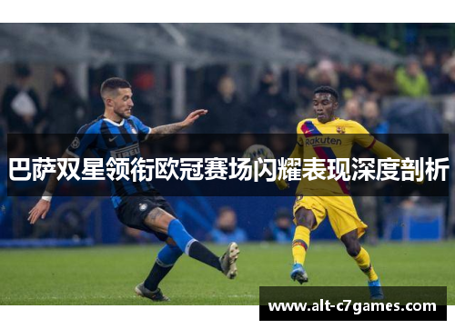 巴萨双星领衔欧冠赛场闪耀表现深度剖析